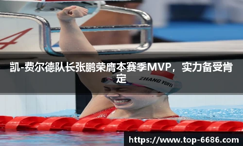 凯-费尔德队长张鹏荣膺本赛季MVP，实力备受肯定