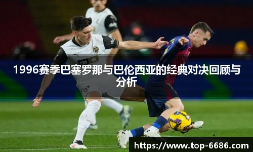 1996赛季巴塞罗那与巴伦西亚的经典对决回顾与分析